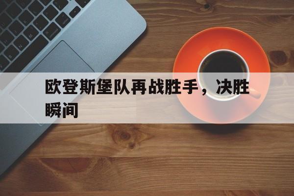 欧登斯堡队再战胜手，决胜瞬间